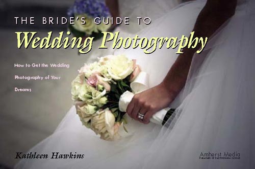 The Bride\'s Guide to Wedding Photography: How to Get the Wedding Photography of Your Dreams, Kathleen Hawkins