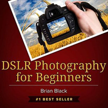 DSLR Photography for Beginners: Best Way to Learn Digital Photography, Master Your DSLR Camera & Improve Your Digital SLR Photography Skills"