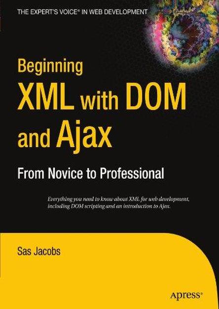 Beginning XML with DOM and Ajax: From Novice to Professional (Beginning From Novice to Professional)
