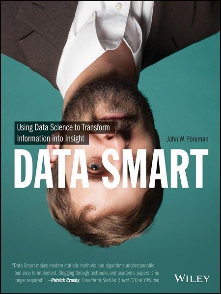 Data Smart: Using Data Science to Transform Information into Insight by John W. Foreman